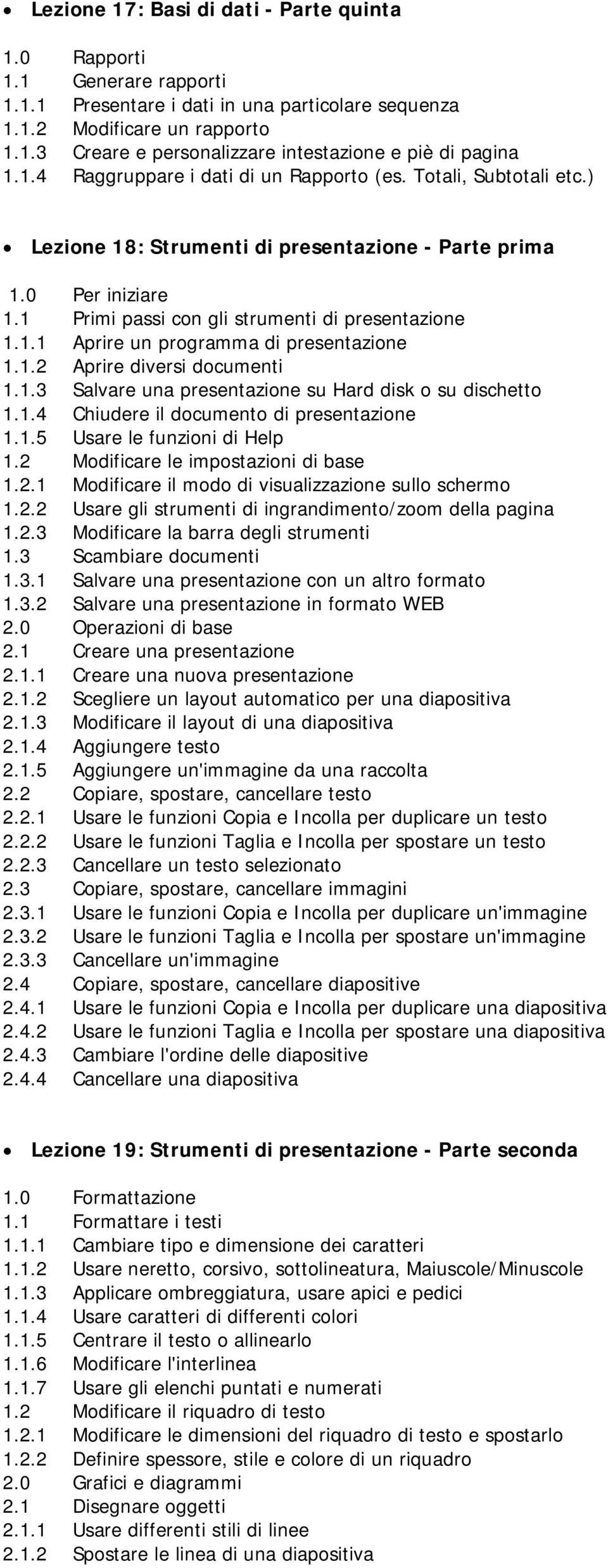 1.2 Aprire diversi documenti 1.1.3 Salvare una presentazione su Hard disk o su dischetto 1.1.4 Chiudere il documento di presentazione 1.1.5 Usare le funzioni di Help 1.