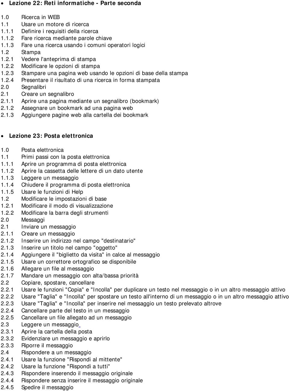 0 Segnalibri 2.1 Creare un segnalibro 2.1.1 Aprire una pagina mediante un segnalibro (bookmark) 2.1.2 Assegnare un bookmark ad una pagina web 2.1.3 Aggiungere pagine web alla cartella dei bookmark Lezione 23: Posta elettronica 1.