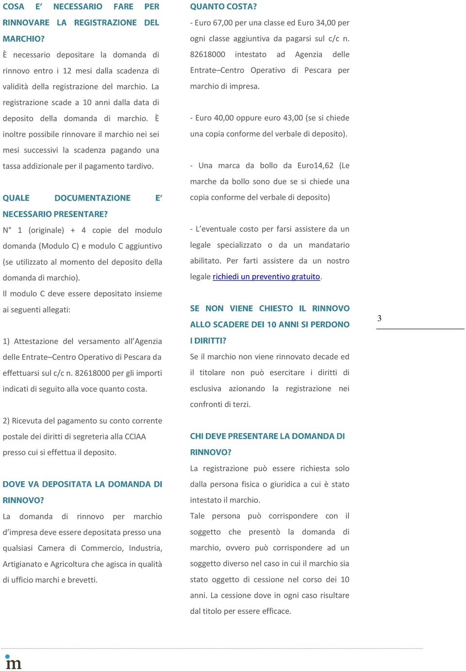 È inoltre possibile rinnovare il marchio nei sei mesi successivi la scadenza pagando una tassa addizionale per il pagamento tardivo.