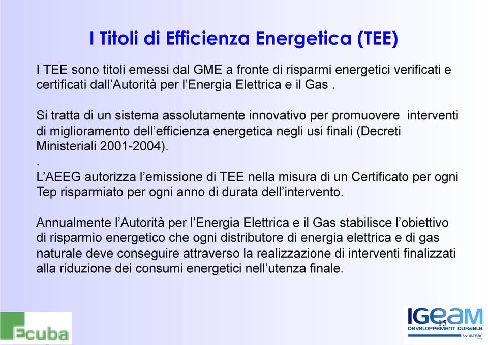 . L AEEG autorizza l emissione di TEE nella misura di un Certificato per ogni Tep risparmiato per ogni anno di durata dell intervento.