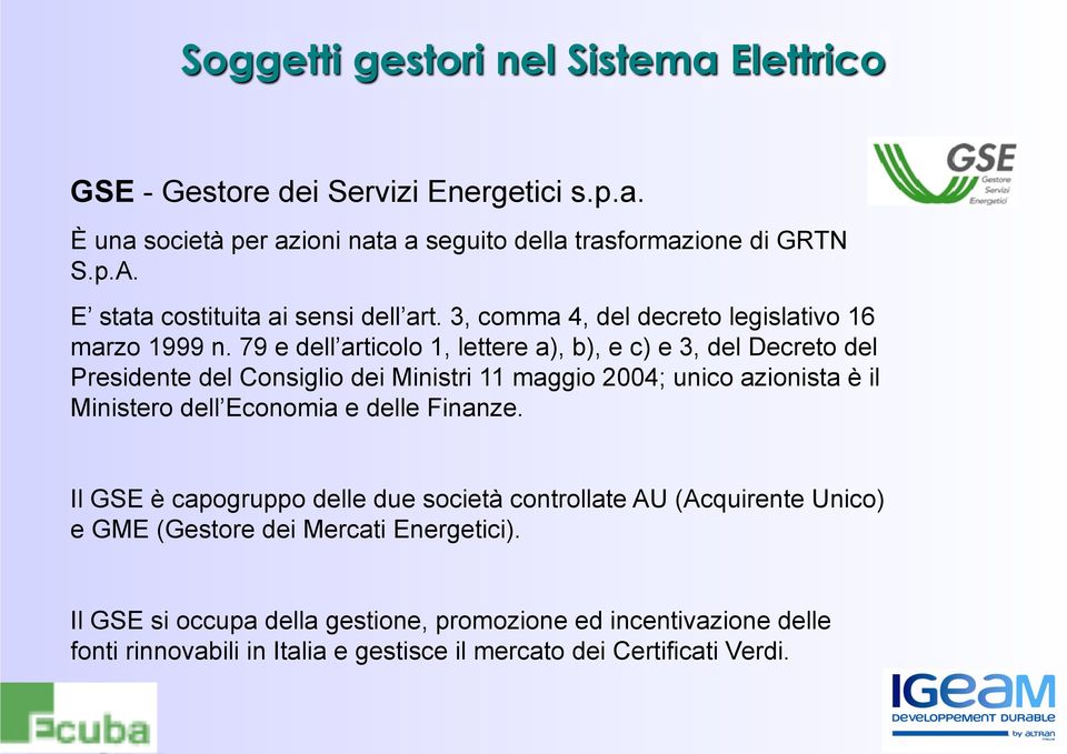 79 e dell articolo 1, lettere a), b), e c) e 3, del Decreto del Presidente del Consiglio dei Ministri 11 maggio 2004; unico azionista è il Ministero dell