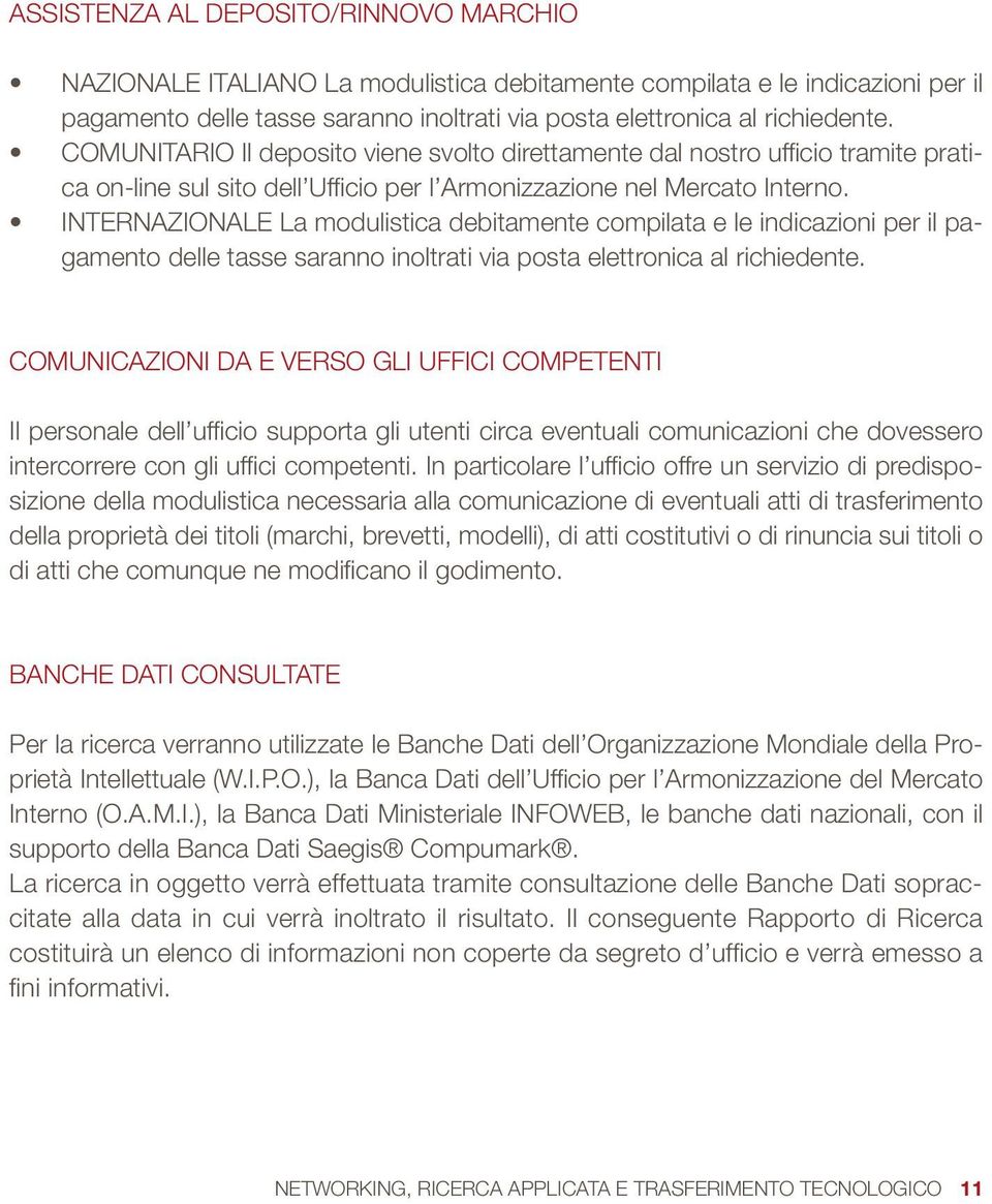 INTERNAZIONALE La modulistica debitamente compilata e le indicazioni per il pagamento delle tasse saranno inoltrati via posta elettronica al richiedente.