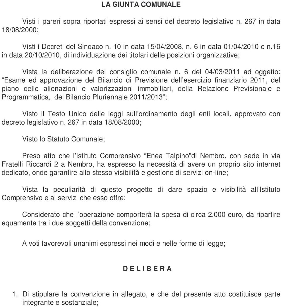 6 del 04/03/2011 ad oggetto: Esame ed approvazione del Bilancio di Previsione dell esercizio finanziario 2011, del piano delle alienazioni e valorizzazioni immobiliari, della Relazione Previsionale e