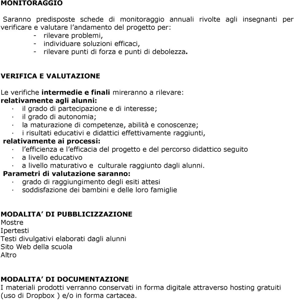 VERIFICA E VALUTAZIONE Le verifiche intermedie e finali mireranno a rilevare: relativamente agli alunni: il grado di partecipazione e di interesse; il grado di autonomia; la maturazione di