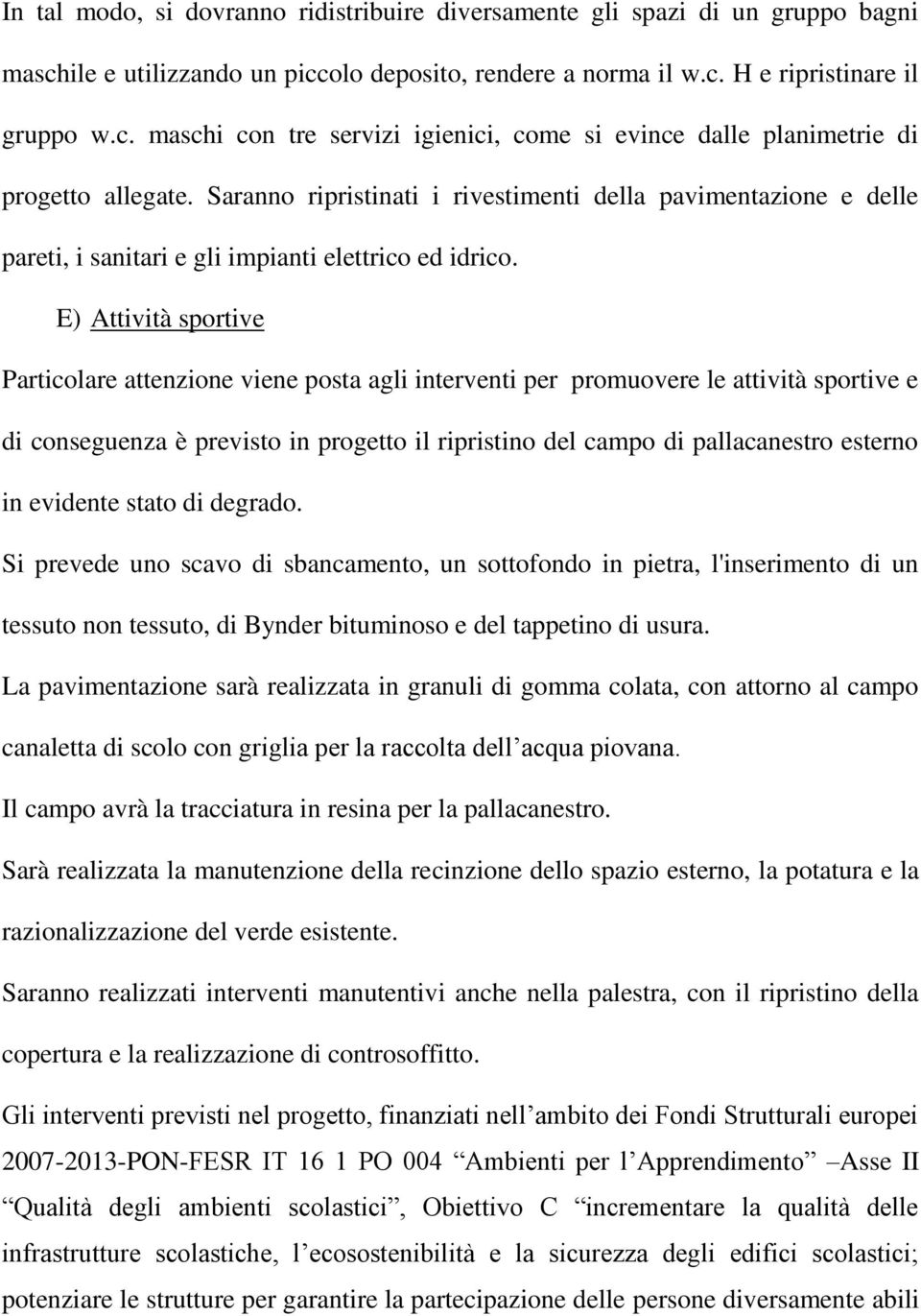 E) Attività sportive Particolare attenzione viene posta agli interventi per promuovere le attività sportive e di conseguenza è previsto in progetto il ripristino del campo di pallacanestro esterno in