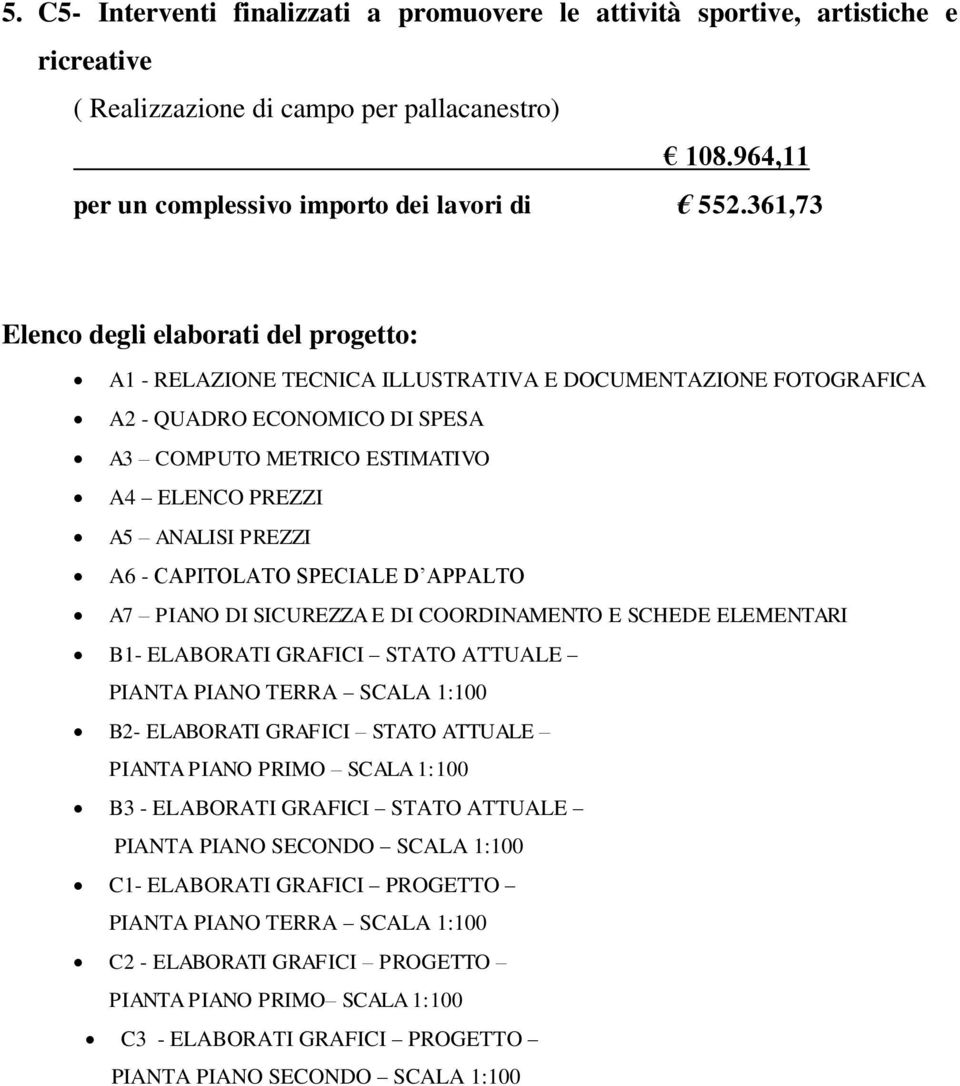 PREZZI A6 - CAPITOLATO SPECIALE D APPALTO A7 PIANO DI SICUREZZA E DI COORDINAMENTO E SCHEDE ELEMENTARI B1- ELABORATI GRAFICI STATO ATTUALE PIANTA PIANO TERRA SCALA 1:100 B2- ELABORATI GRAFICI STATO