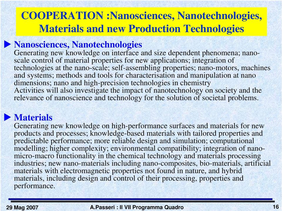 characterisation and manipulation at nano dimensions; nano and high-precision technologies in chemistry Activities will also investigate the impact of nanotechnology on society and the relevance of