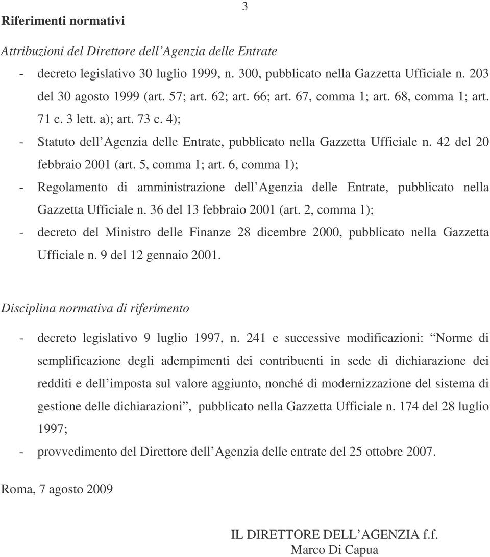5 comma 1; art. 6 comma 1); - Regolamento di amministrazione dell Agenzia delle Entrate pubblicato nella Gazzetta Ufficiale n. 36 del 13 febbraio 2001 (art.