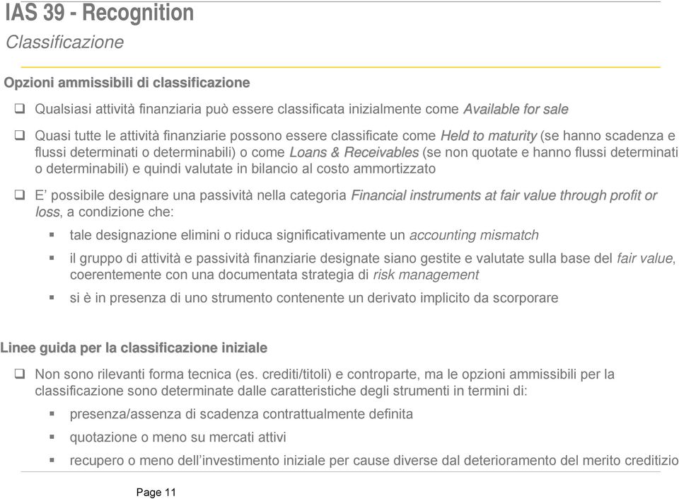 determinabili) e quindi valutate in bilancio al costo ammortizzato E possibile designare una passività nella categoria Financial instruments at fair value through profit or loss, a condizione che: