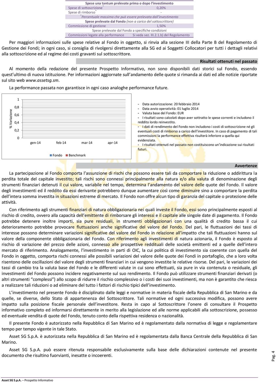 50% Spese prelevate dal Fondo a specifiche condizioni Commissioni legate alla performance Si veda sez. III.2.1.