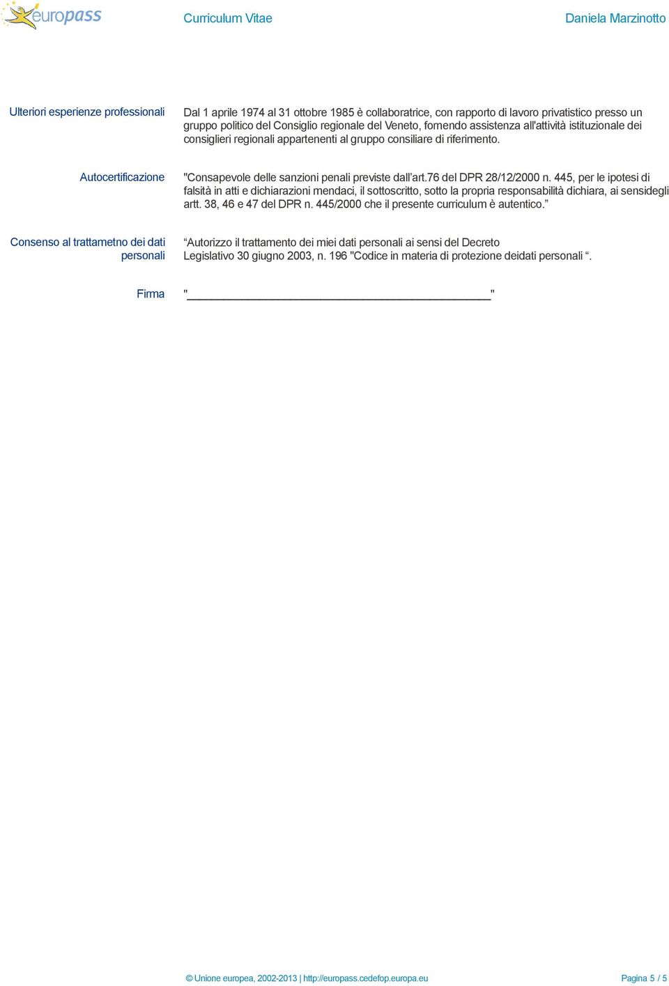 445, per le ipotesi di falsità in atti e dichiarazioni mendaci, il sottoscritto, sotto la propria responsabilità dichiara, ai sensidegli artt. 38, 46 e 47 del DPR n.