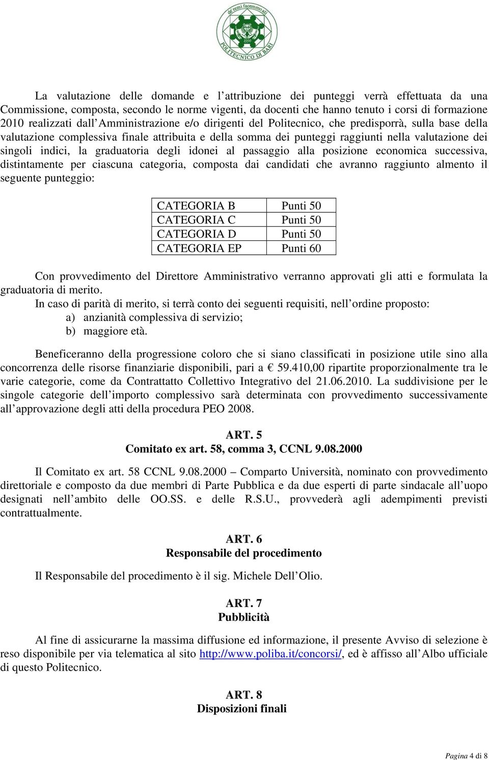 indici, la graduatoria degli idonei al passaggio alla posizione economica successiva, distintamente per ciascuna categoria, composta dai candidati che avranno raggiunto almento il seguente punteggio: