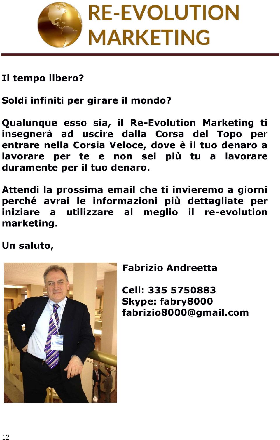 il tuo denaro a lavorare per te e non sei più tu a lavorare duramente per il tuo denaro.