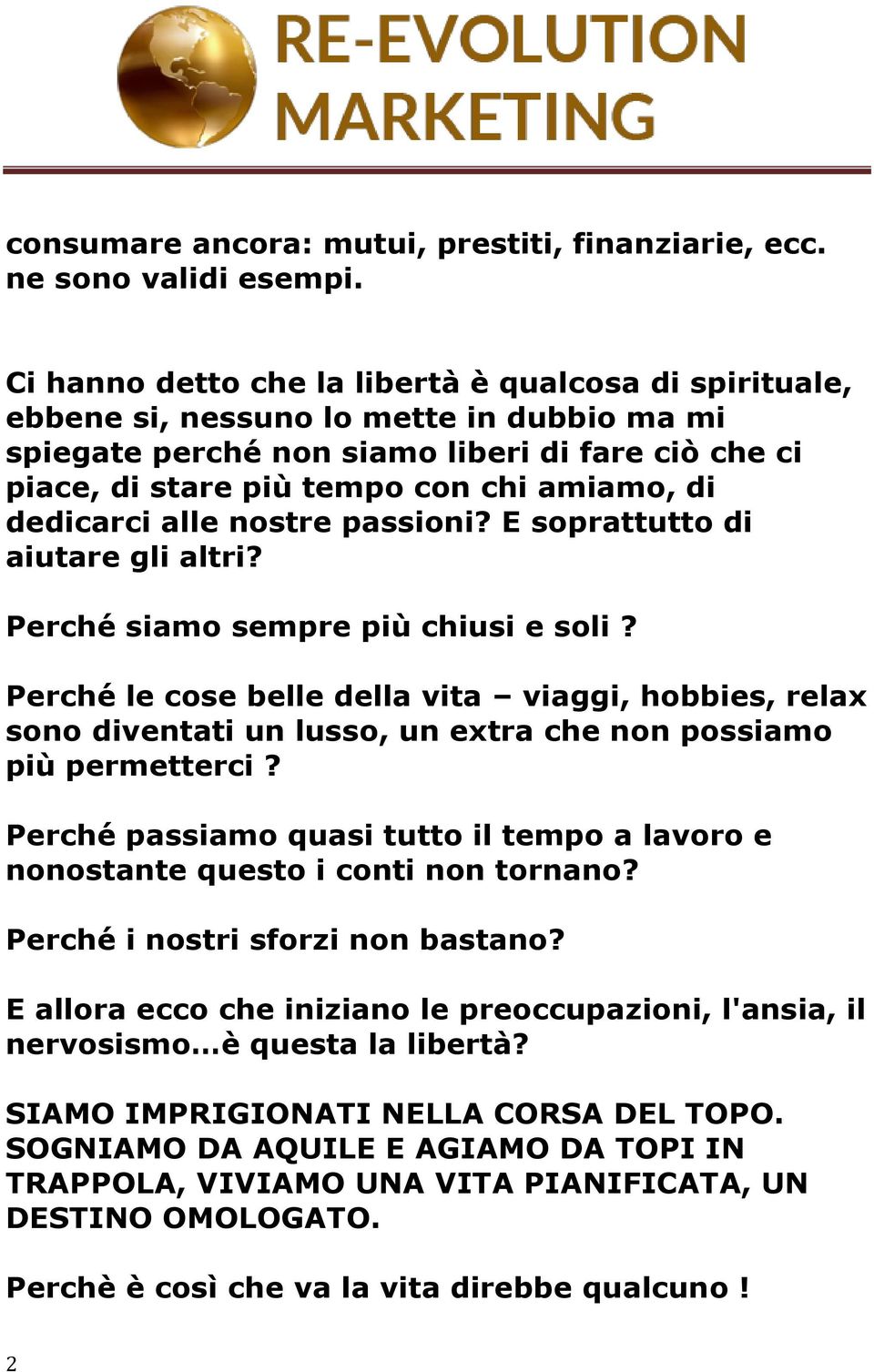 dedicarci alle nostre passioni? E soprattutto di aiutare gli altri? Perché siamo sempre più chiusi e soli?