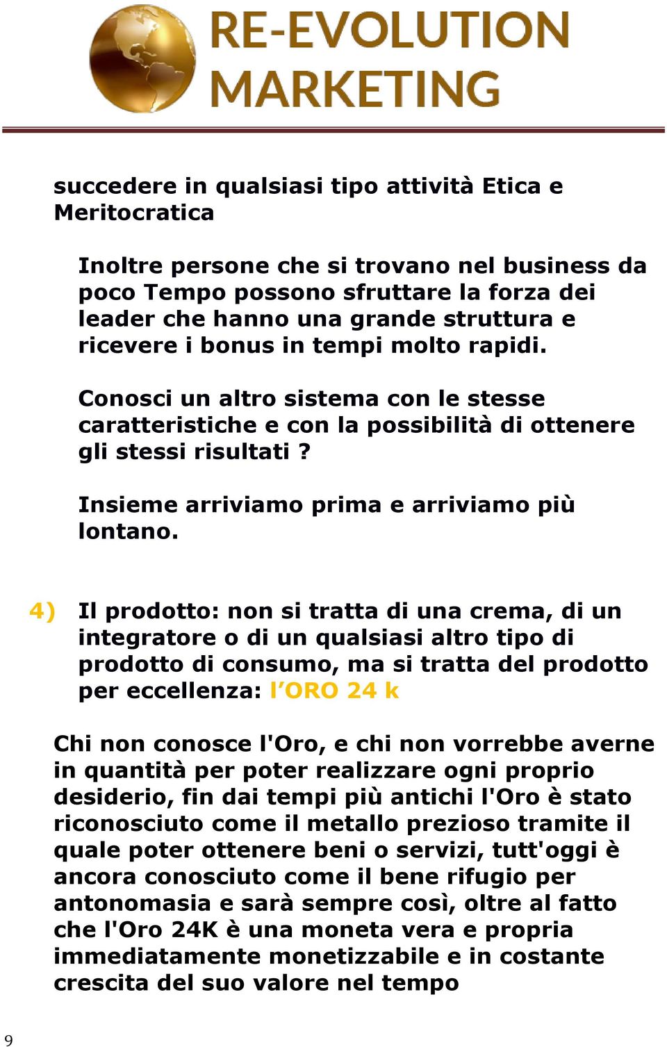 4) Il prodotto: non si tratta di una crema, di un integratore o di un qualsiasi altro tipo di prodotto di consumo, ma si tratta del prodotto per eccellenza: l ORO 24 k Chi non conosce l'oro, e chi