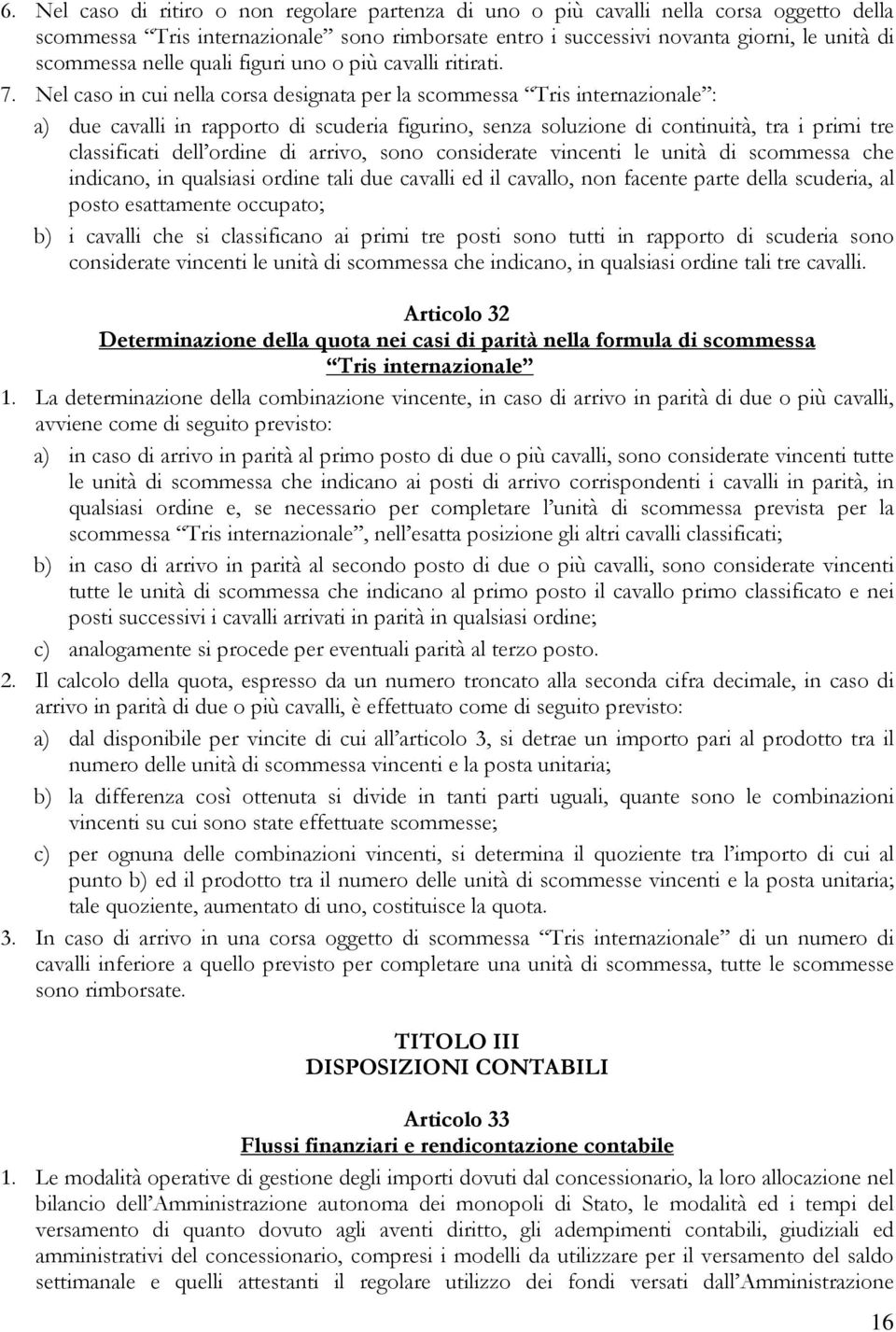 Nel caso in cui nella corsa designata per la scommessa Tris internazionale : a) due cavalli in rapporto di scuderia figurino, senza soluzione di continuità, tra i primi tre classificati dell ordine