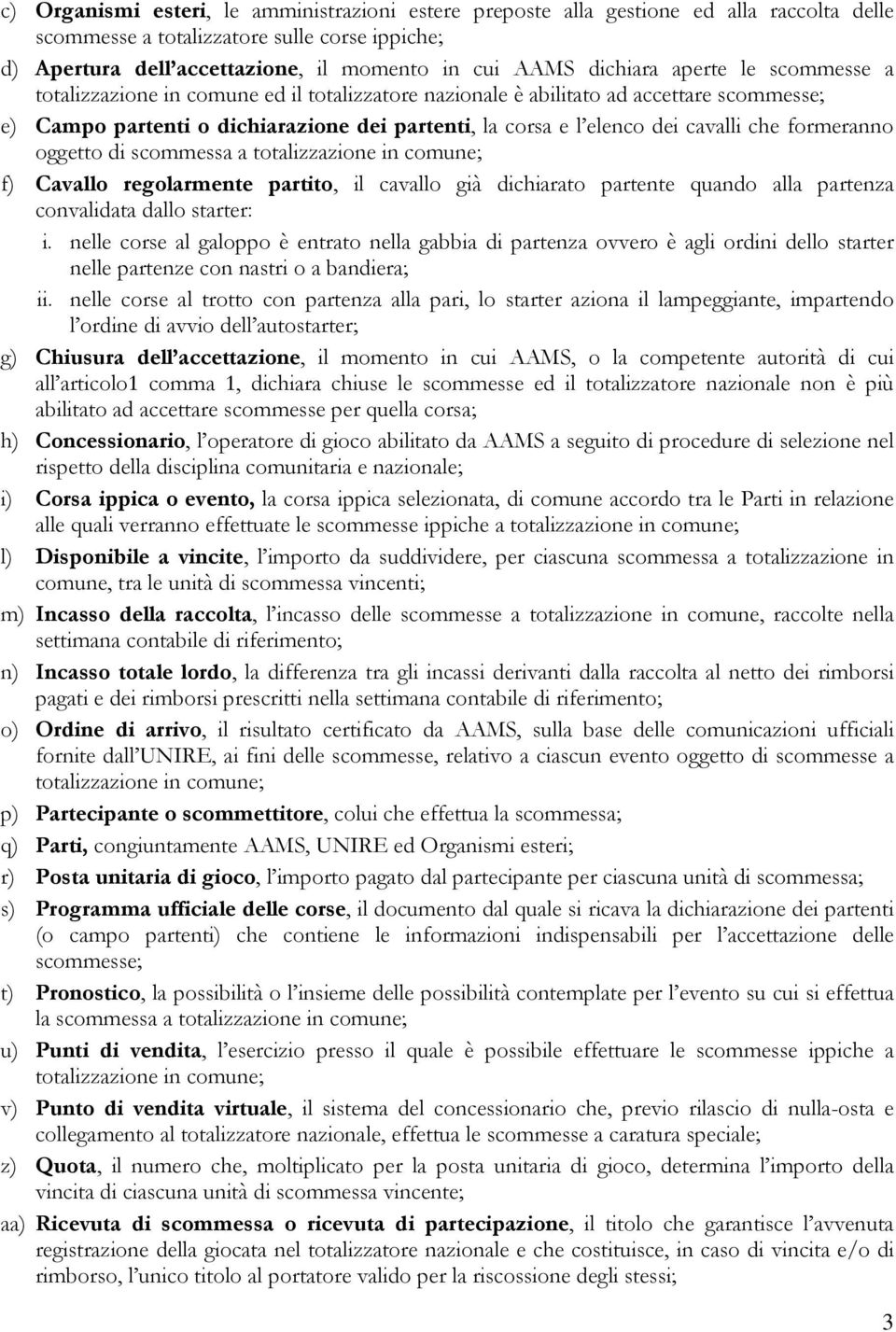 cavalli che formeranno oggetto di scommessa a totalizzazione in comune; f) Cavallo regolarmente partito, il cavallo già dichiarato partente quando alla partenza convalidata dallo starter: i.