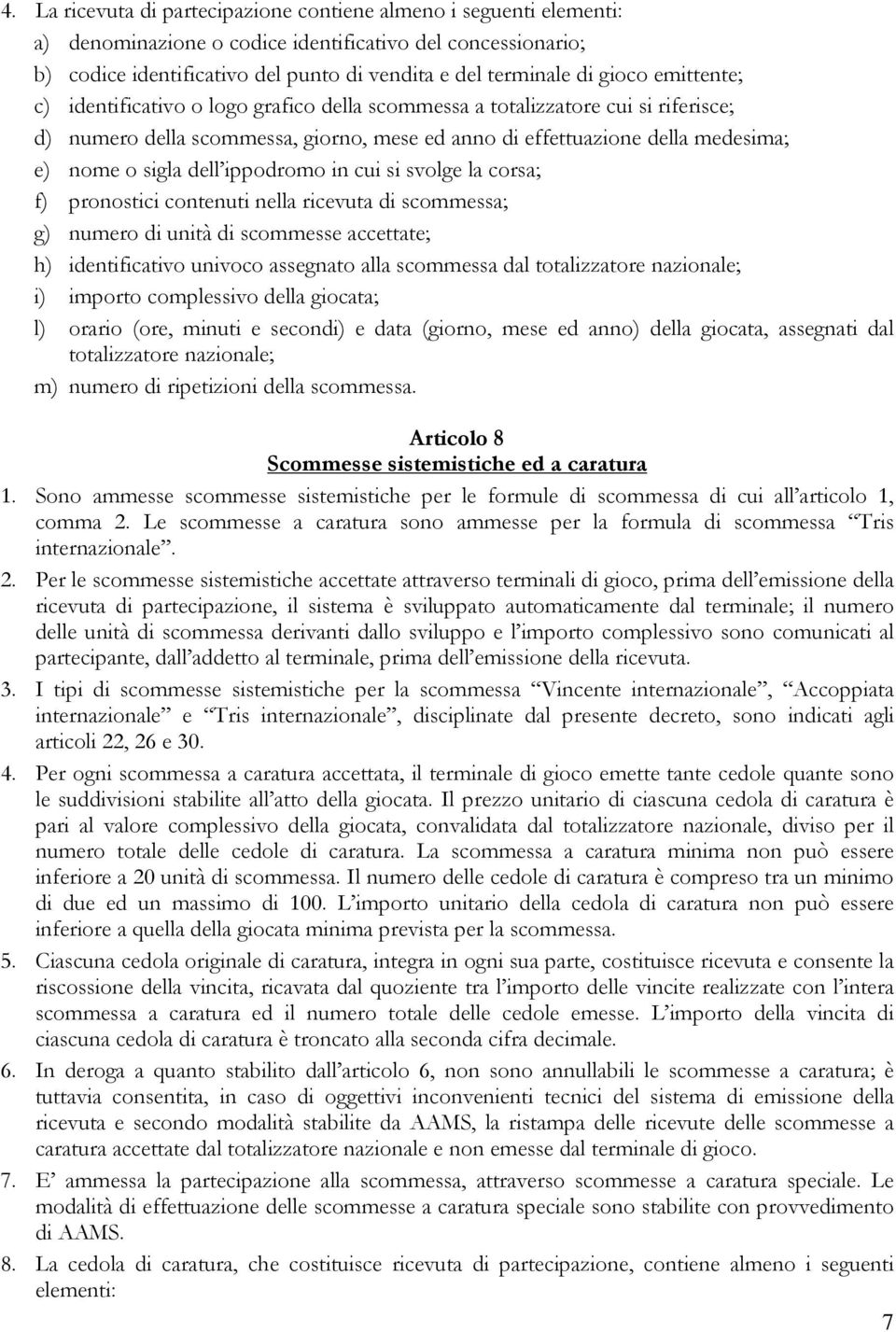 dell ippodromo in cui si svolge la corsa; f) pronostici contenuti nella ricevuta di scommessa; g) numero di unità di scommesse accettate; h) identificativo univoco assegnato alla scommessa dal