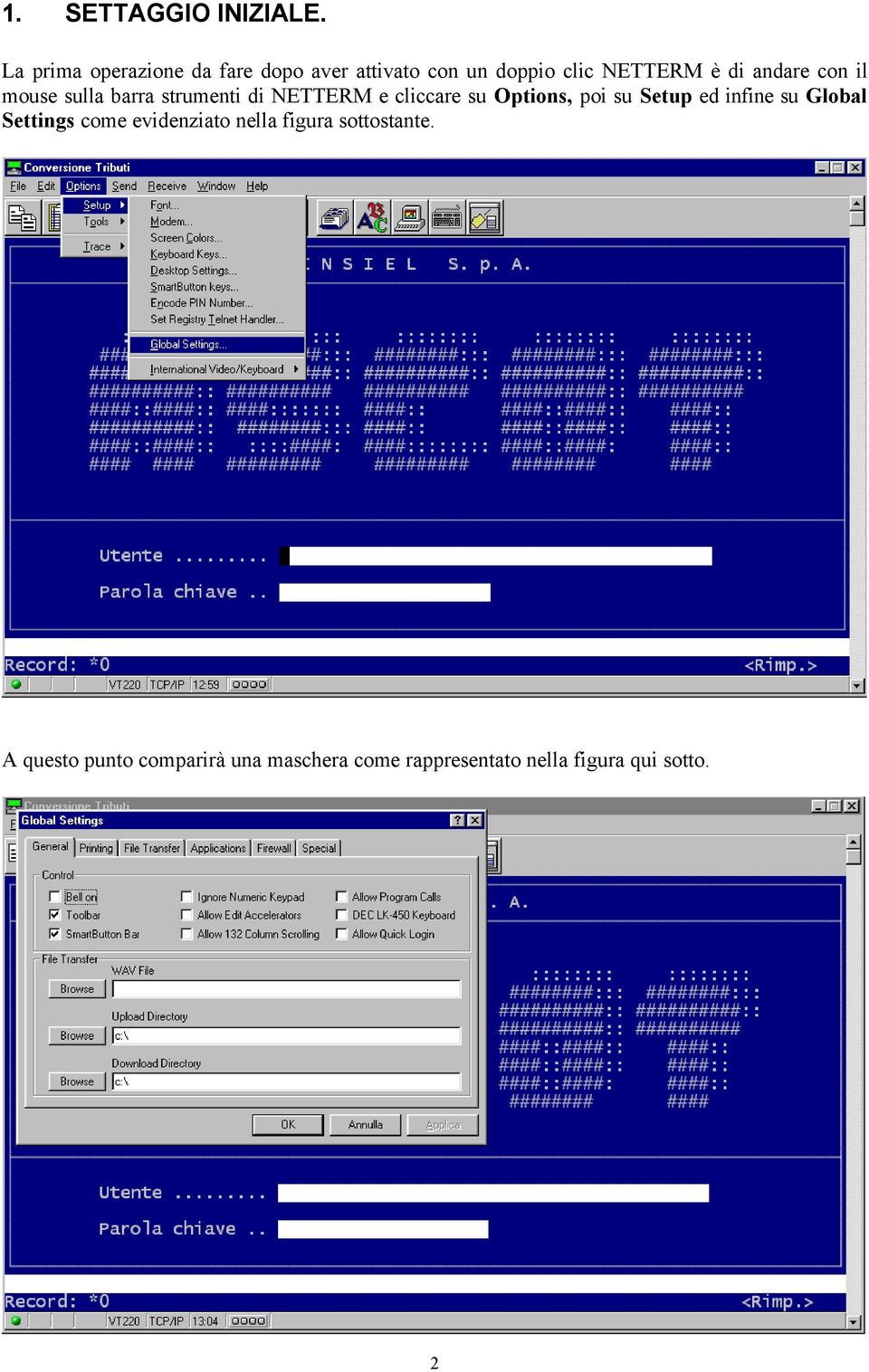 con il mouse sulla barra strumenti di NETTERM e cliccare su Options, poi su Setup ed