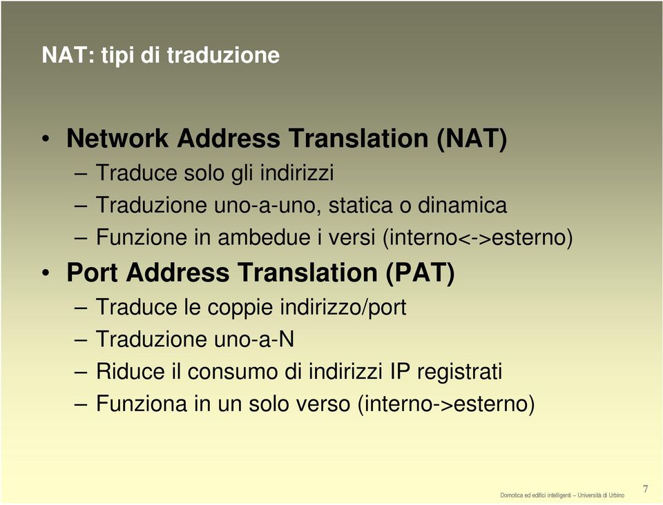 (interno<->esterno) Port Address Translation (PAT) Traduce le coppie indirizzo/port
