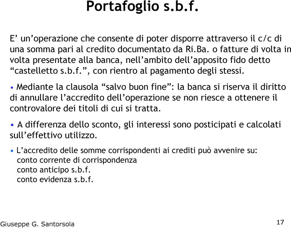 Mediante la clausola salvo buon fine : la banca si riserva il diritto di annullare l accredito dell operazione se non riesce a ottenere il controvalore dei titoli di cui si tratta.