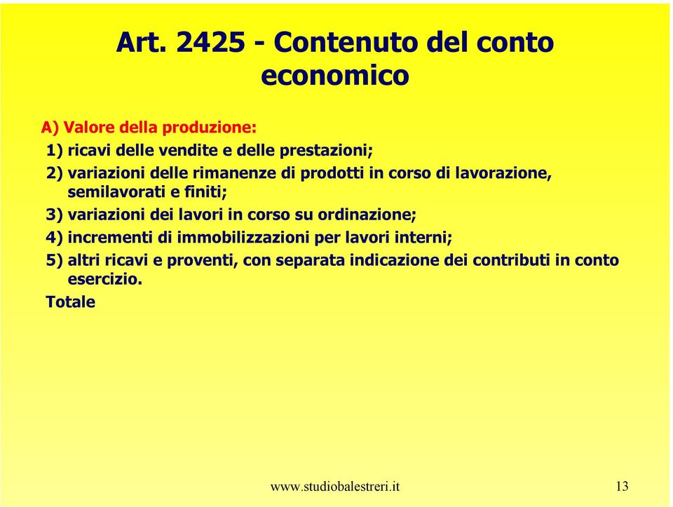 variazioni dei lavori in corso su ordinazione; 4) incrementi di immobilizzazioni per lavori interni; 5)