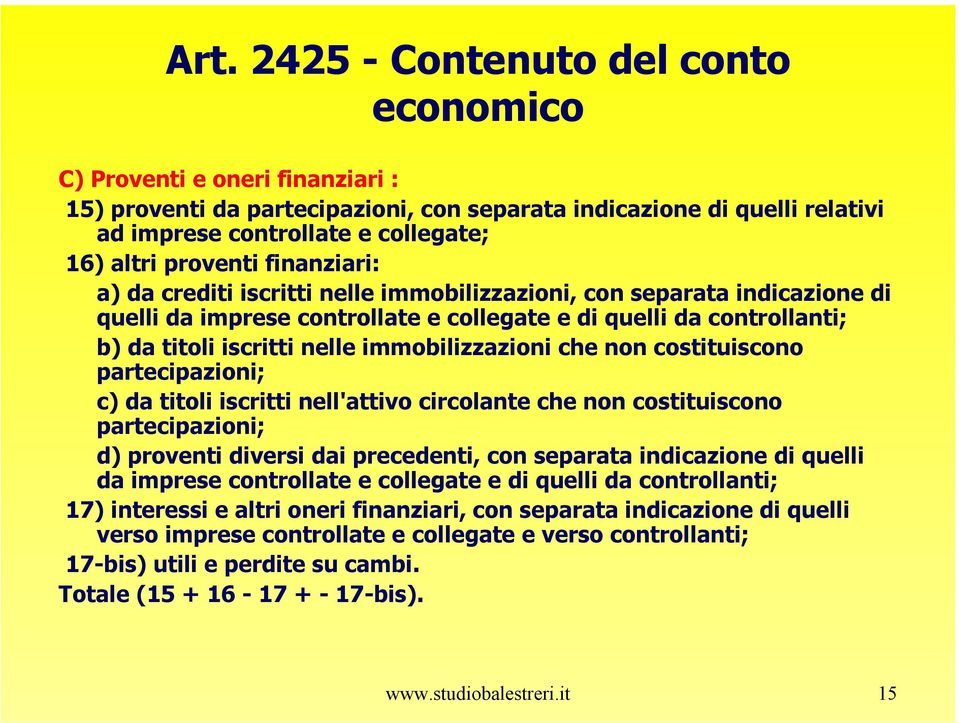 immobilizzazioni che non costituiscono partecipazioni; c) da titoli iscritti nell'attivo circolante che non costituiscono partecipazioni; d) proventi diversi dai precedenti, con separata indicazione