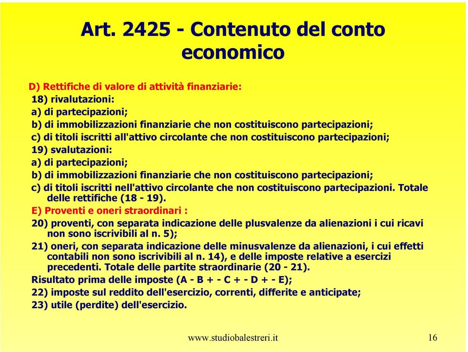 partecipazioni; c) di titoli iscritti nell'attivo circolante che non costituiscono partecipazioni. Totale delle rettifiche (18-19).