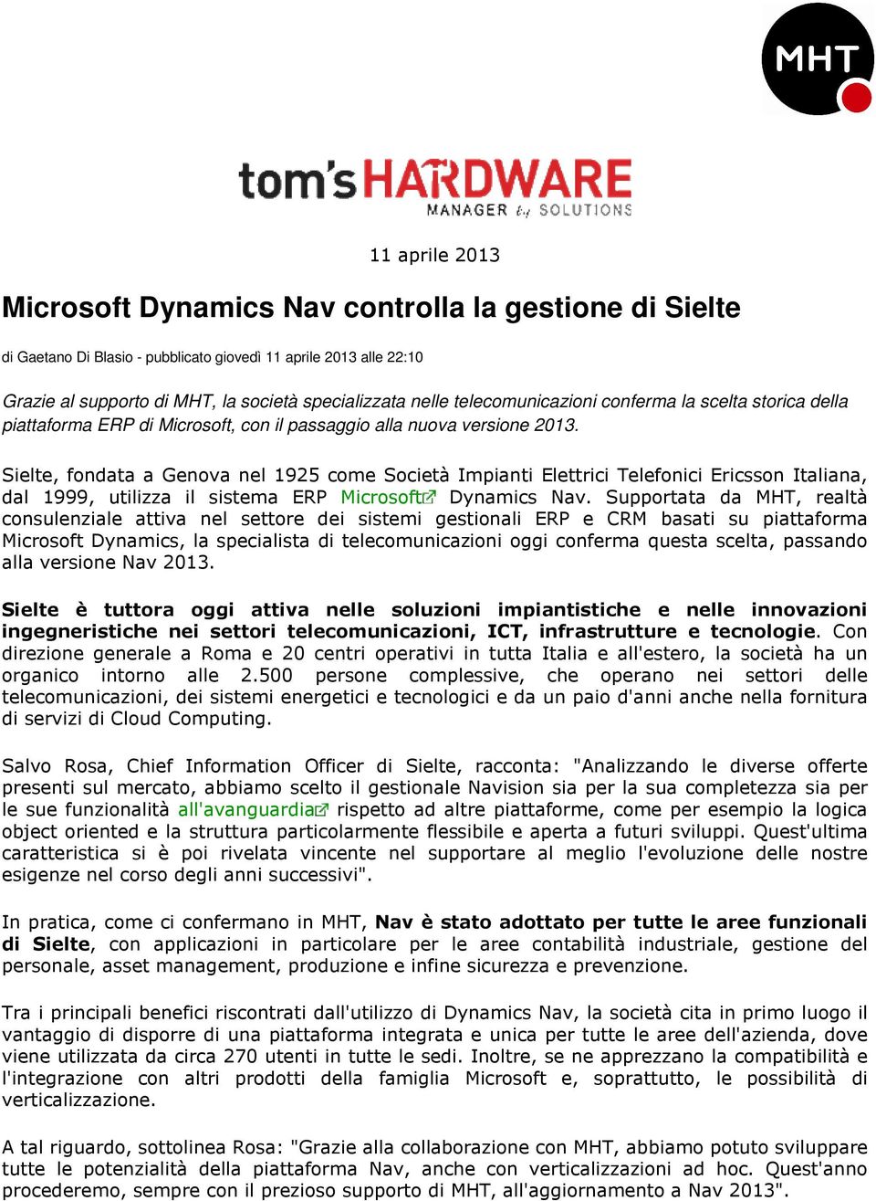 Sielte, fondata a Genova nel 1925 come Società Impianti Elettrici Telefonici Ericsson Italiana, dal 1999, utilizza il sistema ERP Microsoft Dynamics Nav.