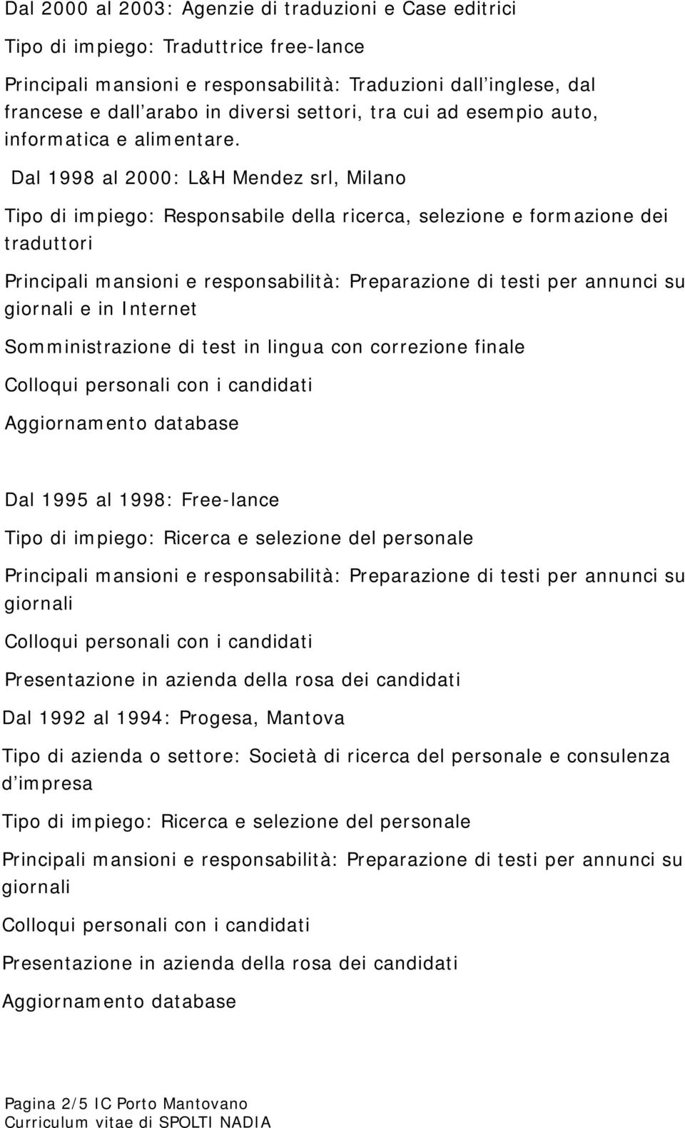 Dal 1998 al 2000: L&H Mendez srl, Milano Tipo di impiego: Responsabile della ricerca, selezione e formazione dei traduttori e in Internet Somministrazione di test in lingua con correzione finale Dal