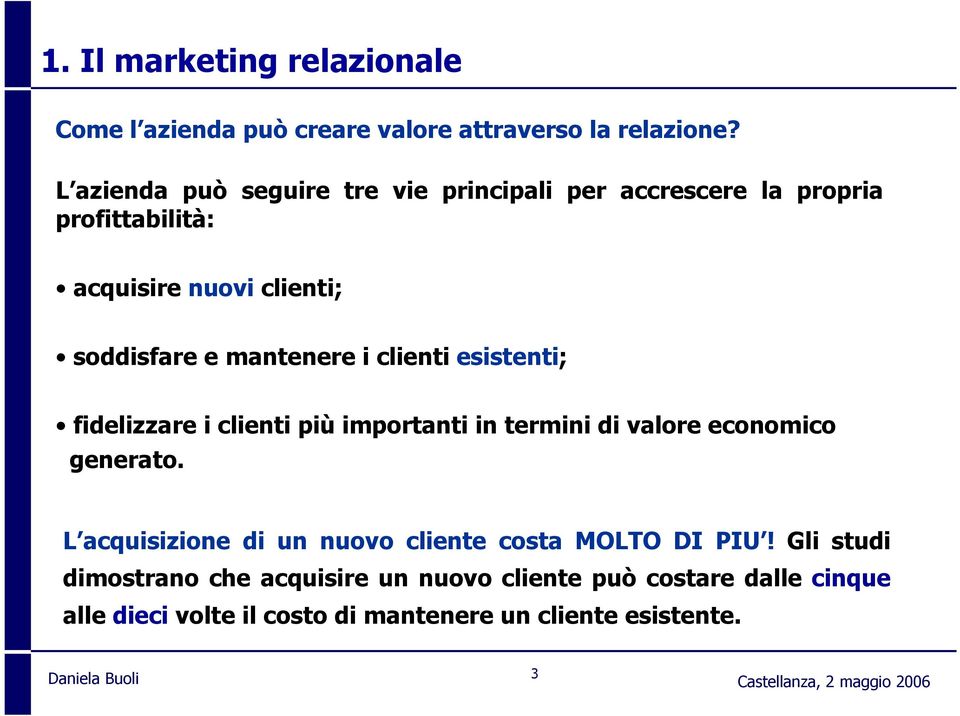 mantenere i clienti esistenti; fidelizzare i clienti più importanti in termini di valore economico generato.