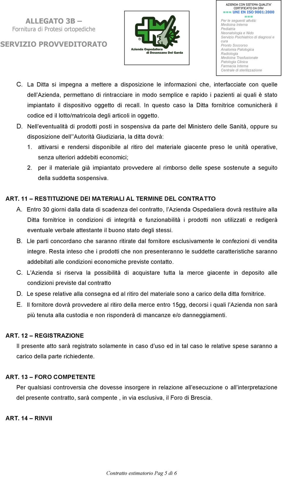 tta fornitrice comunicherà il codice ed il lotto/matricola degli articoli in oggetto. D.