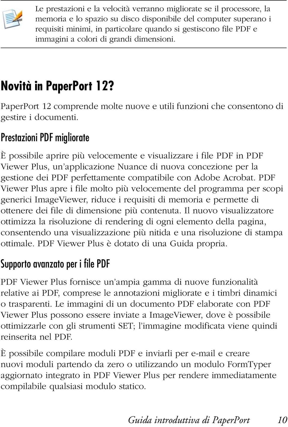 Prestazioni PDF migliorate È possibile aprire più velocemente e visualizzare i file PDF in PDF Viewer Plus, un applicazione Nuance di nuova concezione per la gestione dei PDF perfettamente