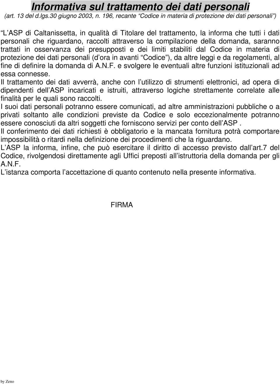 attraverso la compilazione della domanda, saranno trattati in osservanza dei presupposti e dei limiti stabiliti dal Codice in materia di protezione dei dati personali (d ora in avanti Codice ), da