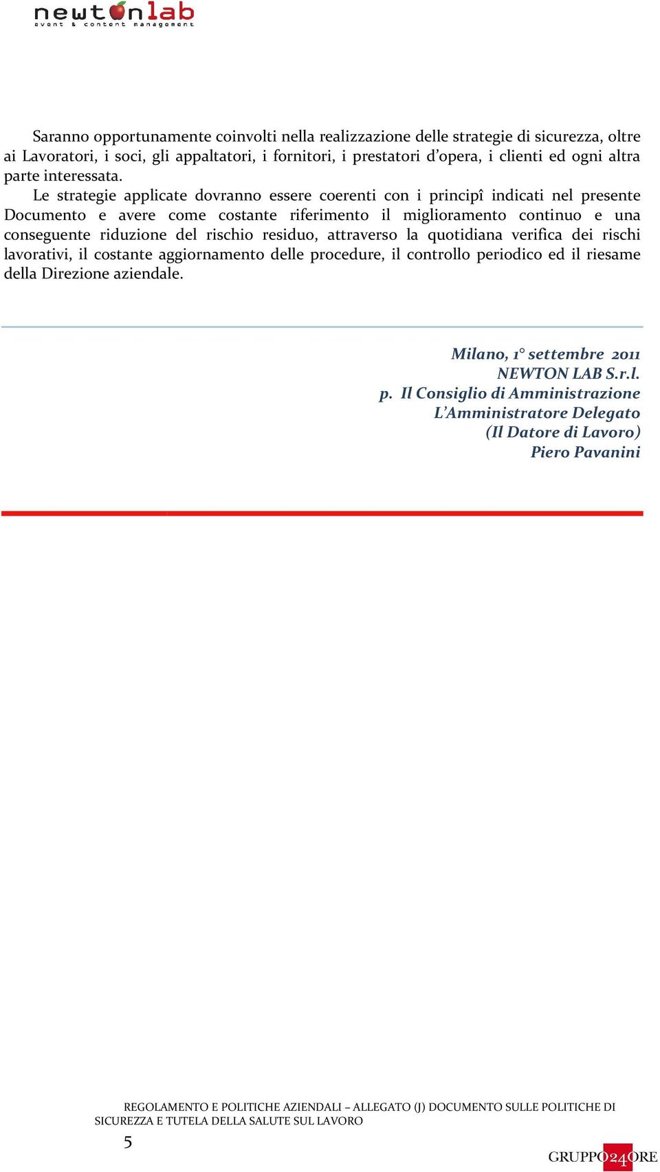 Le strategie applicate dovranno essere coerenti con i principî indicati nel presente Documento e avere come costante riferimento il miglioramento continuo e una conseguente