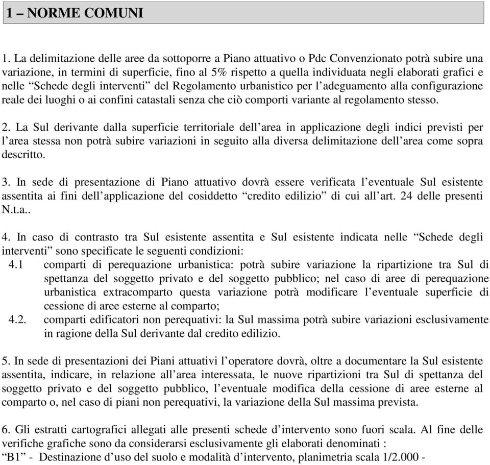 e nelle Schede degli interventi del Regolamento urbanistico per l adeguamento alla configurazione reale dei luoghi o ai confini catastali senza che ciò comporti variante al regolamento stesso. 2.