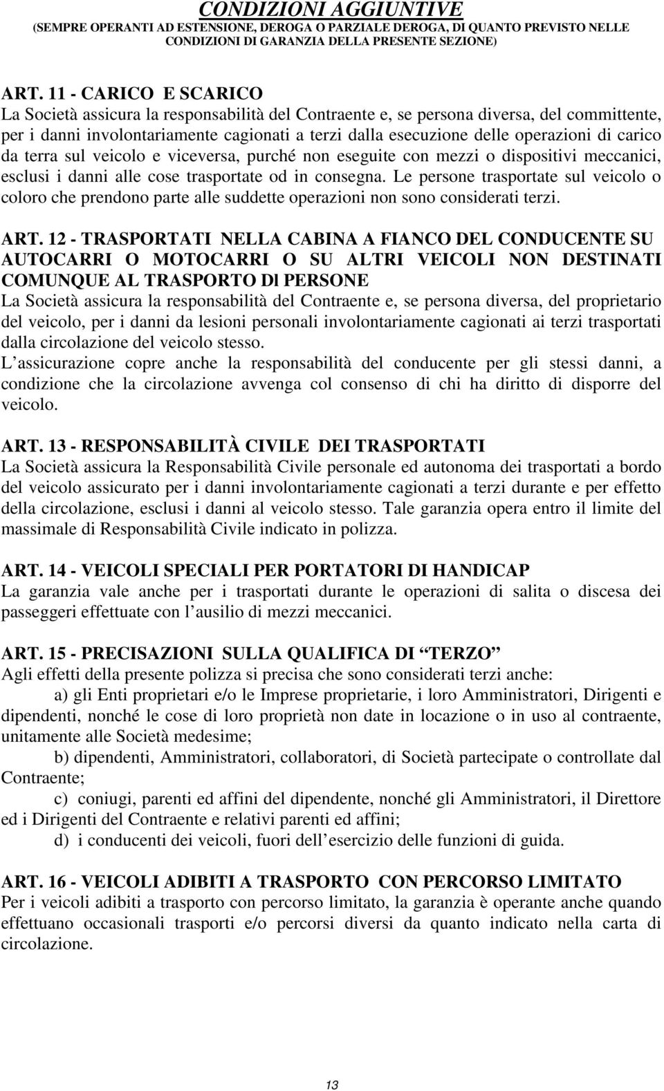 carico da terra sul veicolo e viceversa, purché non eseguite con mezzi o dispositivi meccanici, esclusi i danni alle cose trasportate od in consegna.