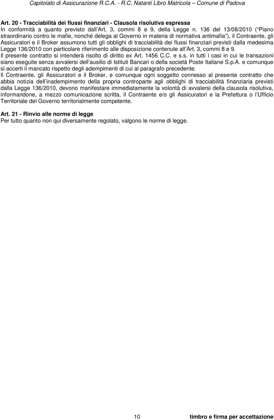 tracciabilità dei flussi finanziari previsti dalla medesima Legge 136/2010 con particolare riferimento alle disposizione contenute all Art. 3, commi 8 e 9.