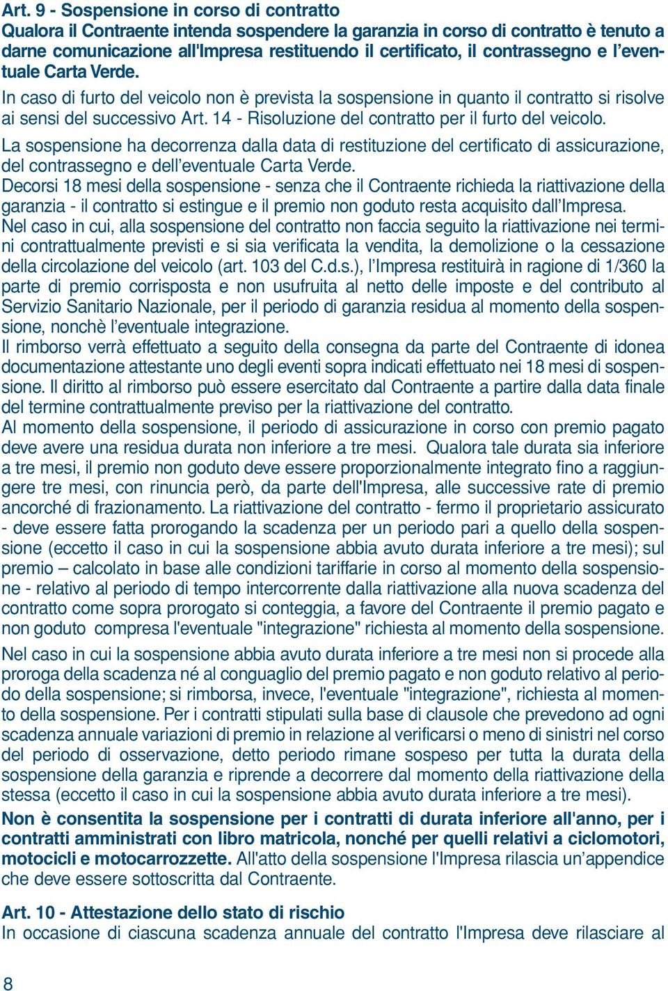 14 - Risoluzione del contratto per il furto del veicolo. La sospensione ha decorrenza dalla data di restituzione del certificato di assicurazione, del contrassegno e dell eventuale Carta Verde.