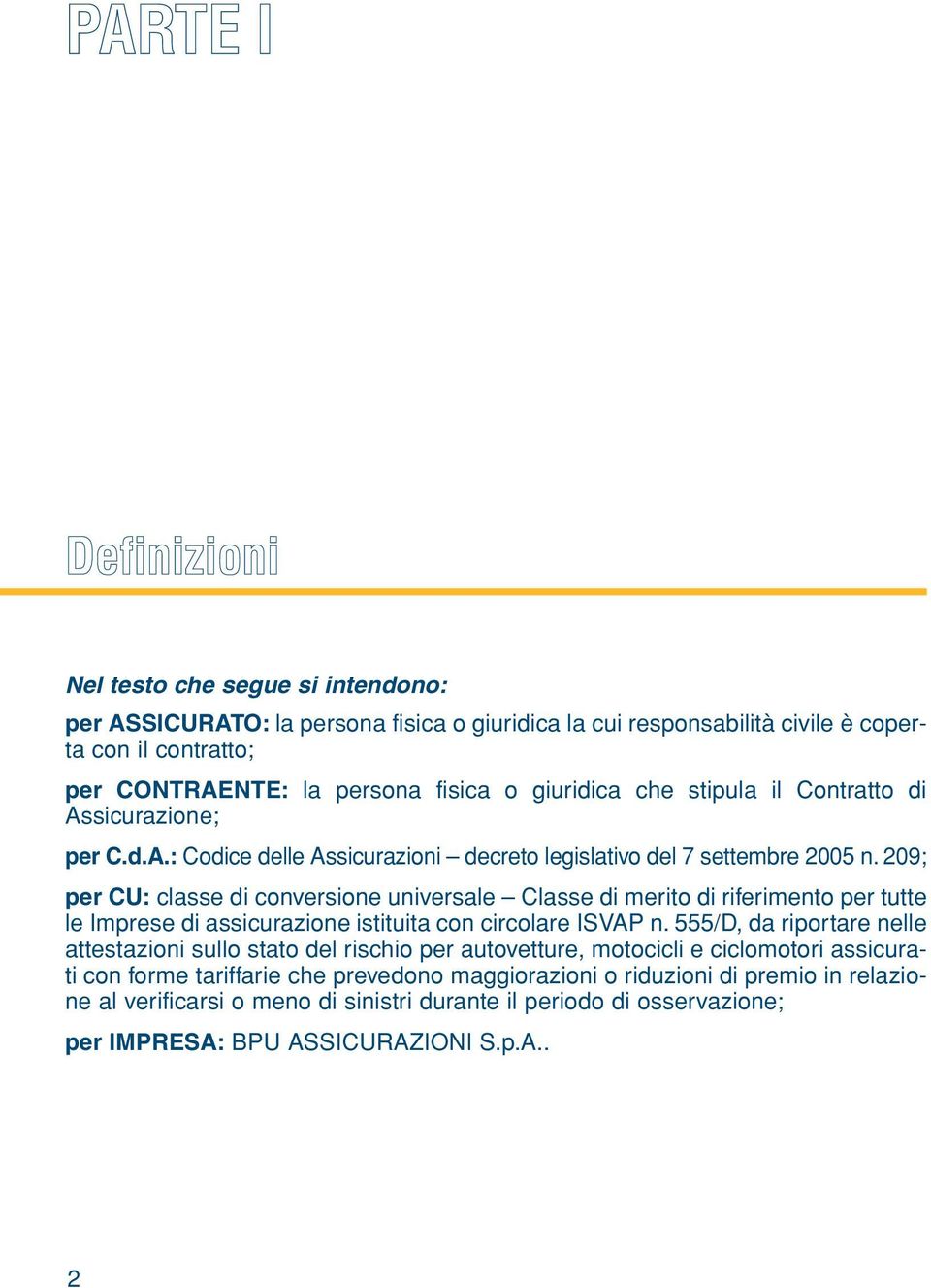 209; per CU: classe di conversione universale Classe di merito di riferimento per tutte le Imprese di assicurazione istituita con circolare ISVAP n.