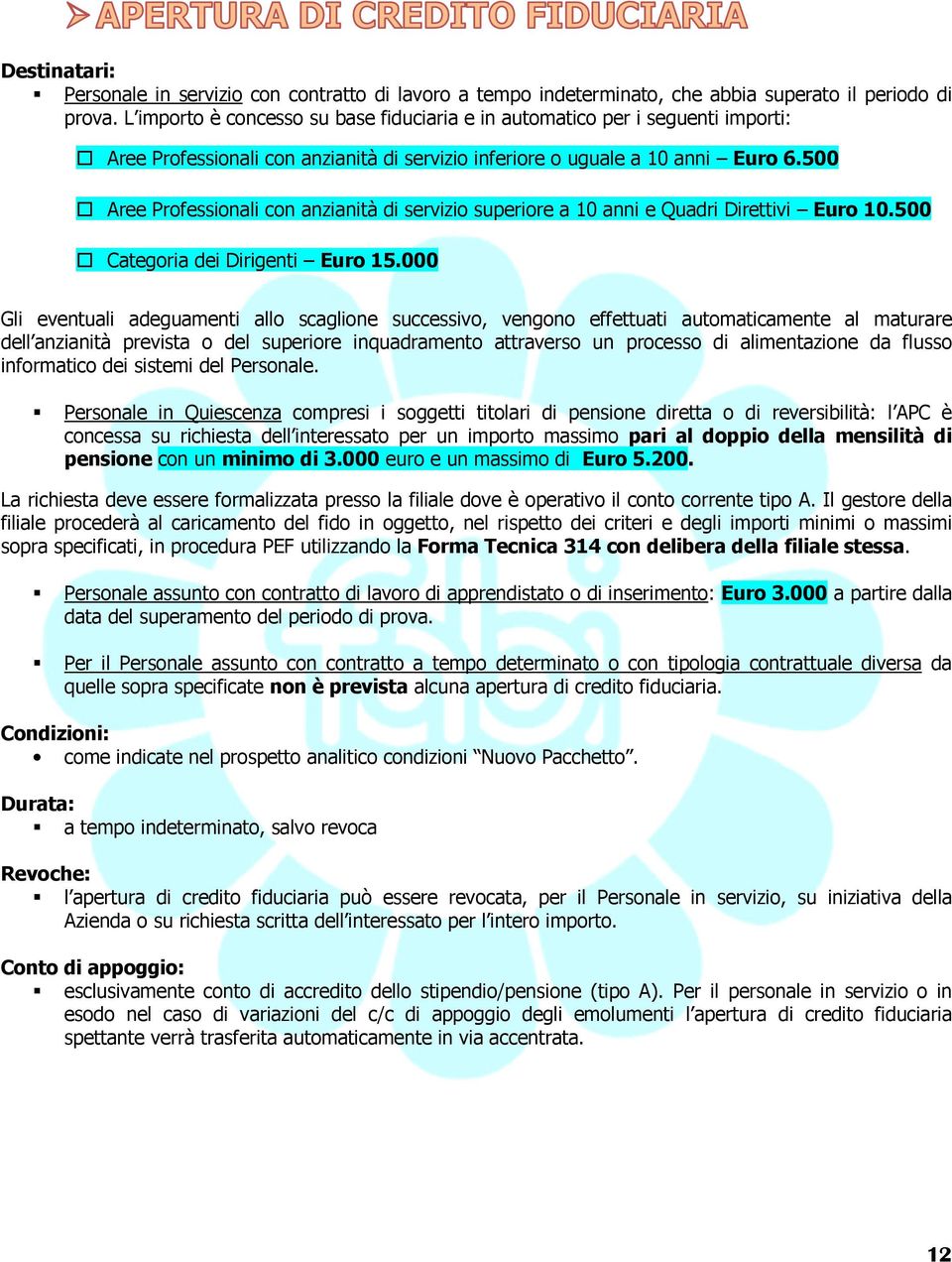 500 Aree Professionali con anzianità di servizio superiore a 10 anni e Quadri Direttivi Euro 10.500 Categoria dei Dirigenti Euro 15.