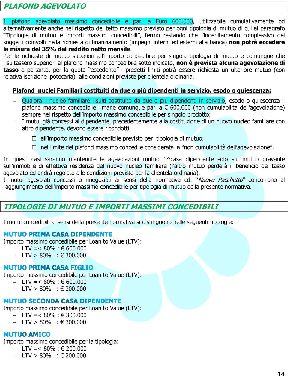 fermo restando che l indebitamento complessivo dei soggetti coinvolti nella richiesta di finanziamento (impegni interni ed esterni alla banca) non potrà eccedere la misura del 35% del reddito netto