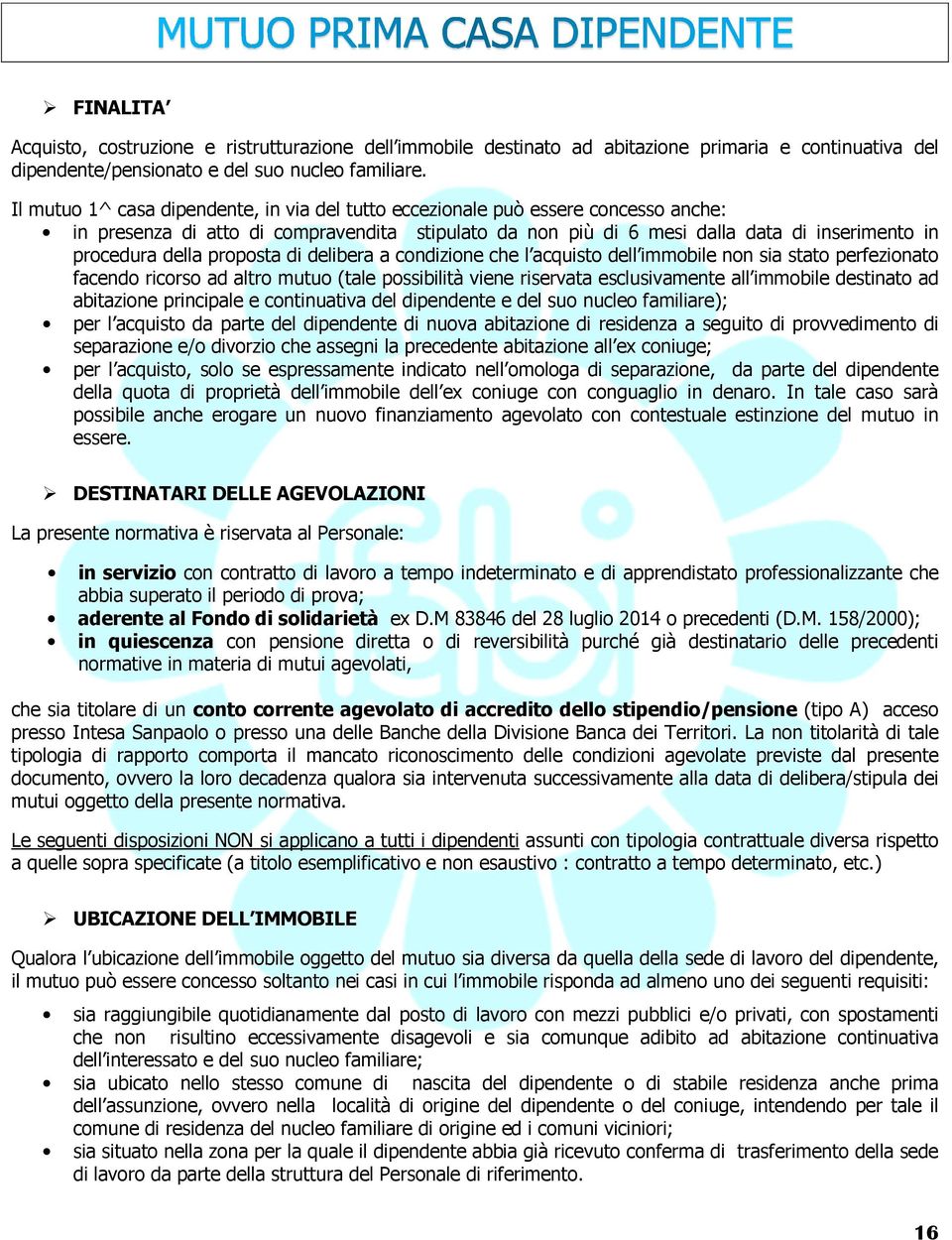 proposta di delibera a condizione che l acquisto dell immobile non sia stato perfezionato facendo ricorso ad altro mutuo (tale possibilità viene riservata esclusivamente all immobile destinato ad