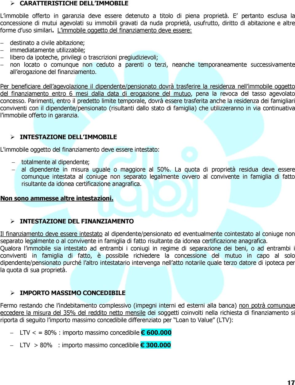 L immobile oggetto del finanziamento deve essere: destinato a civile abitazione; immediatamente utilizzabile; libero da ipoteche, privilegi o trascrizioni pregiudizievoli; non locato o comunque non