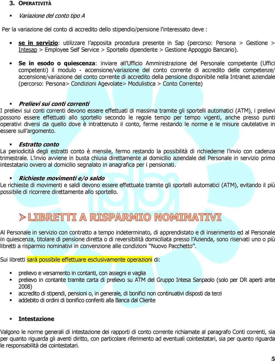 Se in esodo o quiescenza: inviare all Ufficio Amministrazione del Personale competente (Uffici competenti) il modulo - accensione/variazione del conto corrente di accredito delle competenze/