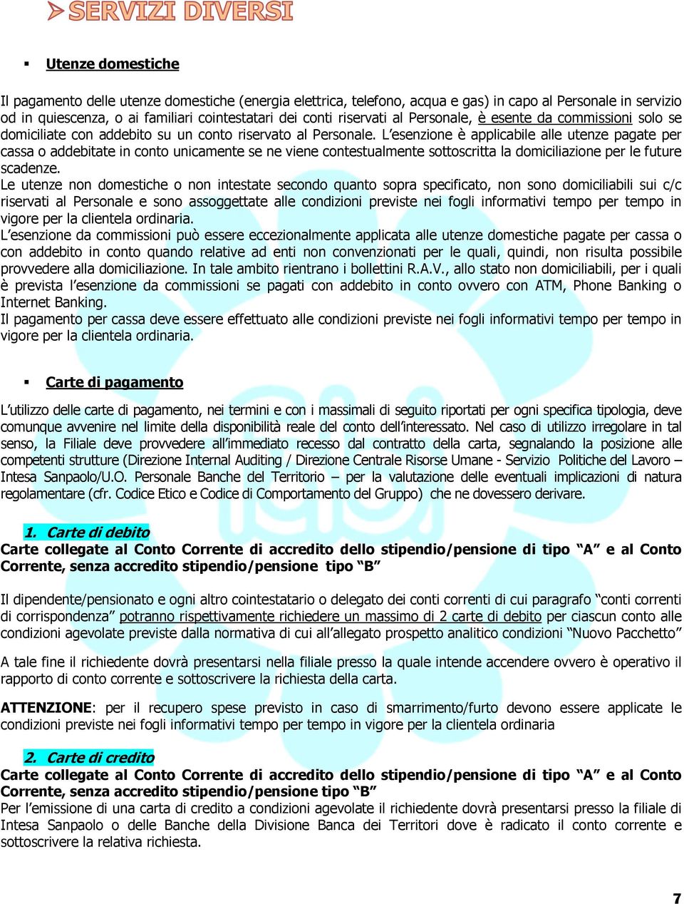 L esenzione è applicabile alle utenze pagate per cassa o addebitate in conto unicamente se ne viene contestualmente sottoscritta la domiciliazione per le future scadenze.