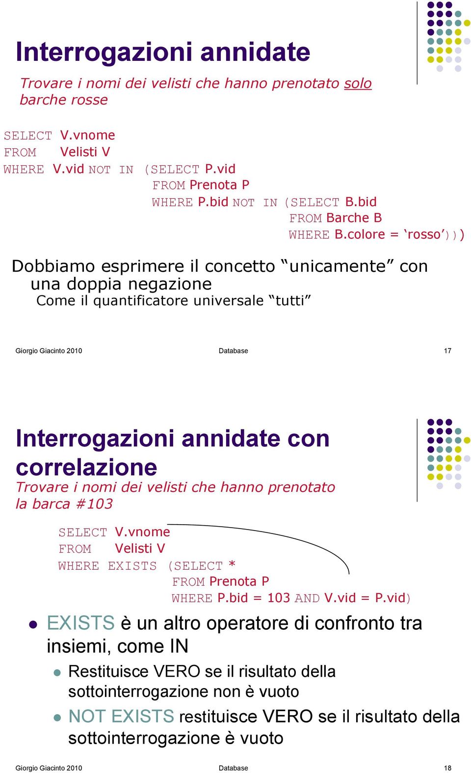 colore = rosso ))) Dobbiamo esprimere il concetto unicamente con una doppia negazione Come il quantificatore universale tutti Giorgio Giacinto 2010 Database 17 Interrogazioni annidate con