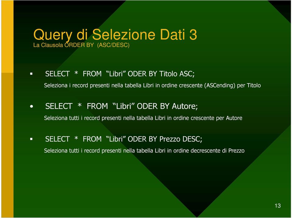 Autore; Seleziona tutti i record presenti nella tabella Libri in ordine crescente per Autore SELECT * FROM