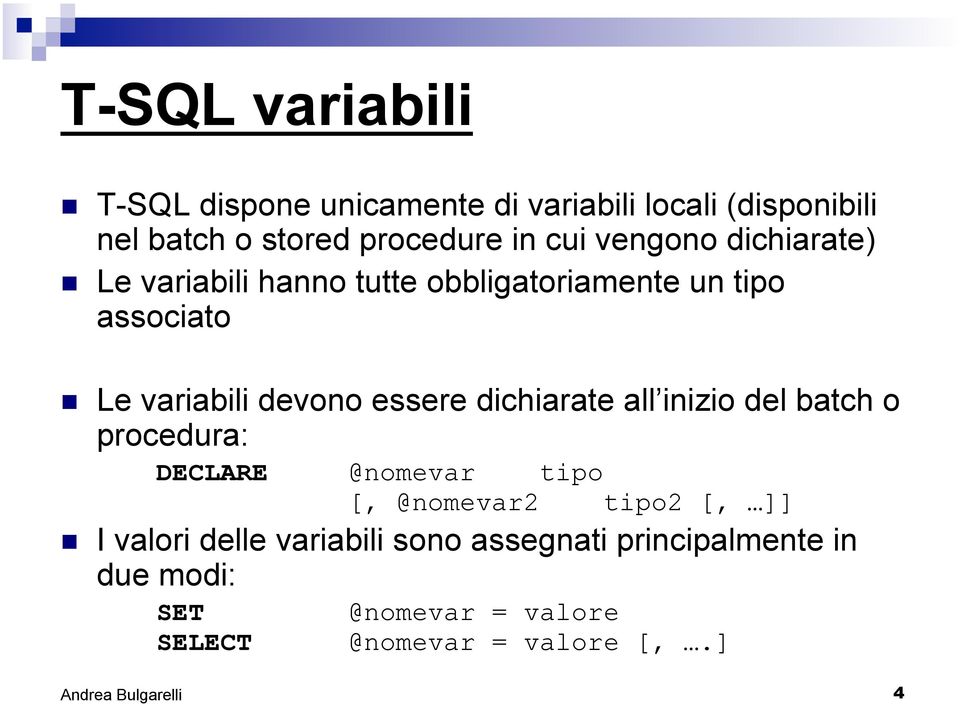 essere dichiarate all inizio del batch o procedura: DECLARE @nomevar tipo [, @nomevar2 tipo2 [, ]] I valori