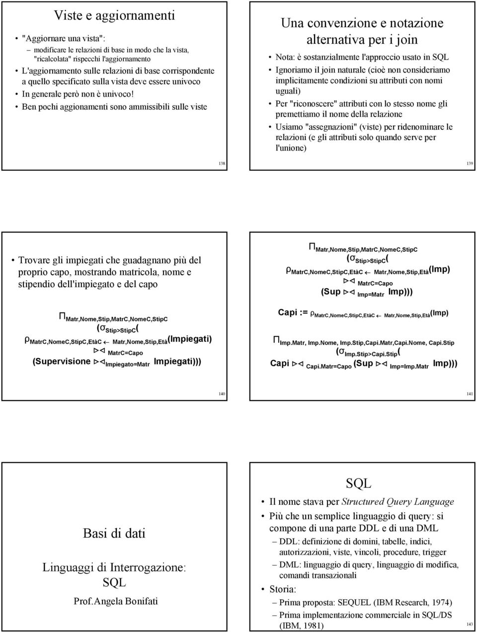 Ben pochi aggionamenti sono ammissibili sulle viste Una convenzione e notazione alternativa per i join Nota: è sostanzialmente l'approccio usato in SQL Ignoriamo il join naturale (cioè non